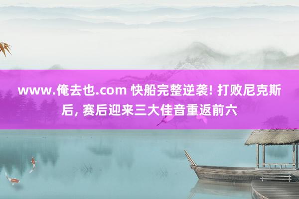 www.俺去也.com 快船完整逆袭! 打败尼克斯后, 赛后