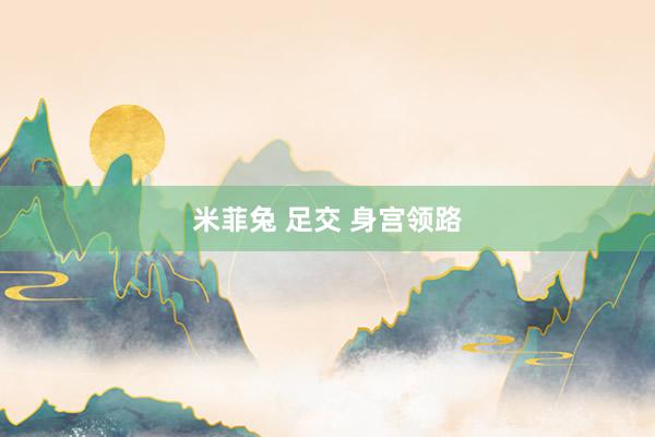 米菲兔 足交 身宫领路